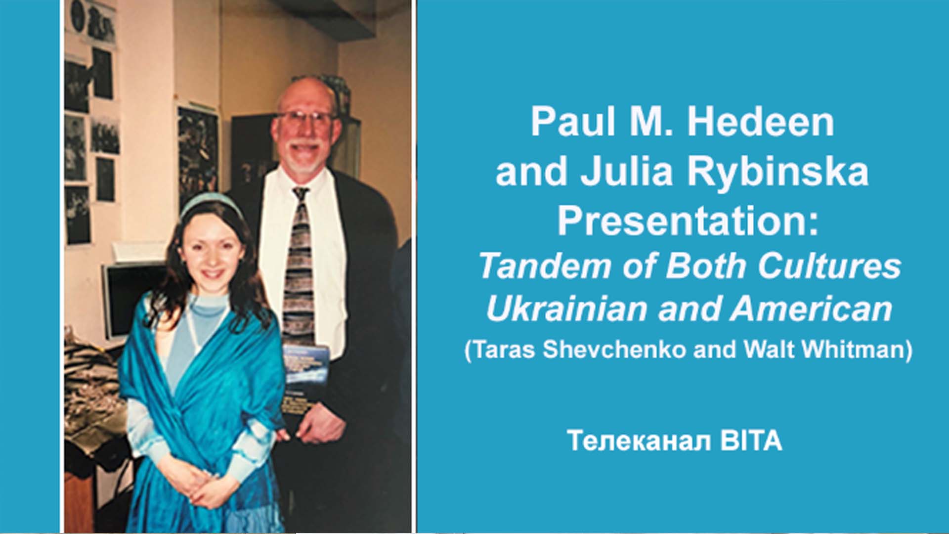 Paul M. Hedeen and Julia Rybinska Presentation: Tandem of Both Cultures Ukrainian and American (T. Shevchenko and W. Whitman)